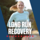 Female runner running towards the camera. Text in design reads Long Run Recovery. Blog posts highlights a long run recovery timeline. Learn more at https://downhilltodowntown.com/long-run-recovery-timeline/